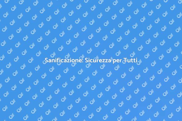 La Sicurezza Inizia con la Sanificazione