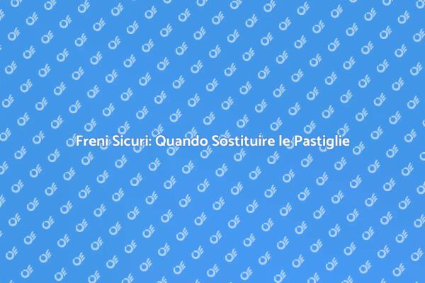 Sostituzione Pastiglie Freni: Guida Sicura
