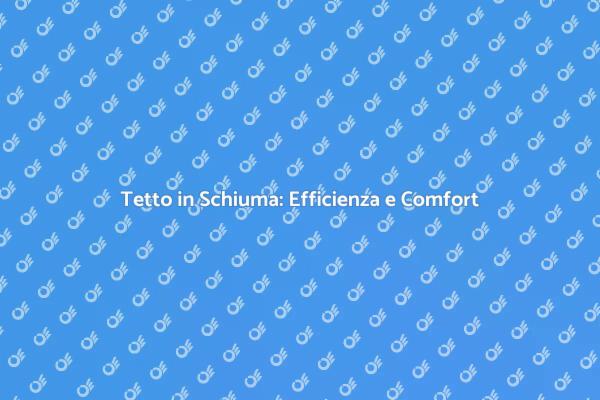 Innovazione nel Tetto: Scopri la Schiuma