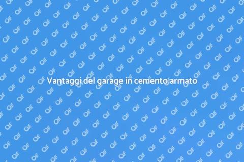Garage in cemento armato: vantaggi