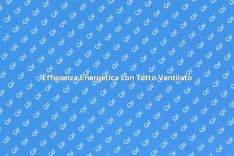 Isolamento Tetto Ventilato per Efficienza