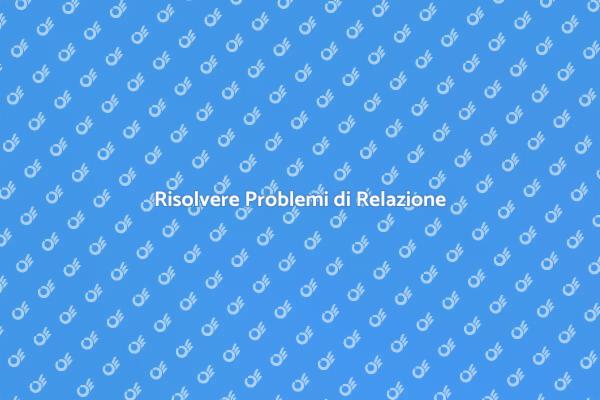 Superare i Problemi di Relazione