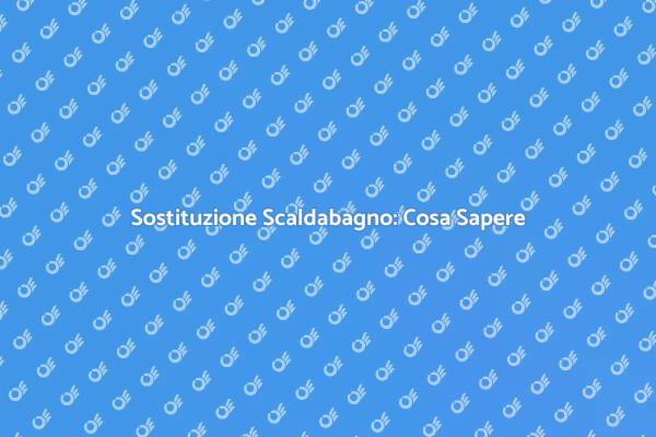 Sostituzione Scaldabagno: Ecco Come Fare