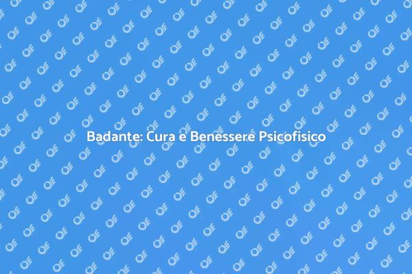 Badante: Per un Benessere Completo