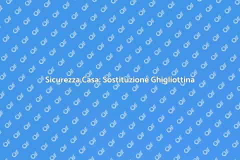 Sostituire Chiusura a Ghigliottina