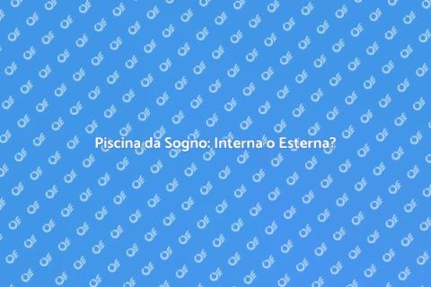 Costruire Piscina Interna o Esterna