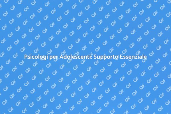Psicologo per Adolescenti: Salute e Crescita