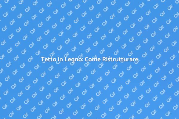 Ristrutturare il Tetto in Legno Facile