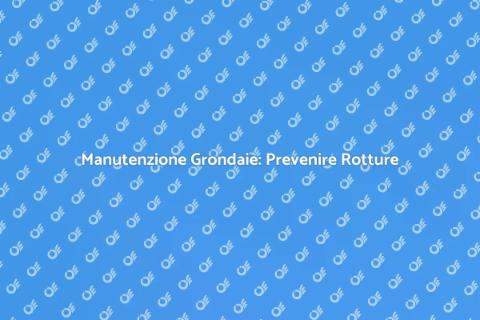 Prevenire Rotture Grondaie in Casa