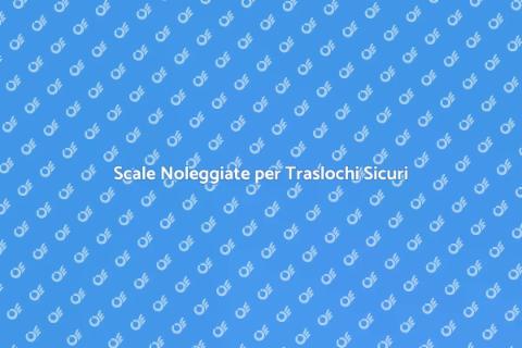 Noleggio Scale per Traslochi Professionali