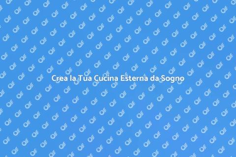 Cucina Esterna: Trasforma il Tuo Giardino