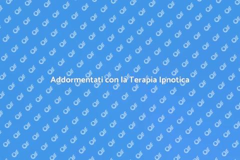 Terapia Ipnotica per Addormentarsi