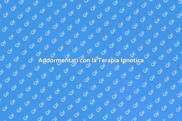 Rilassati con la Terapia Ipnotica