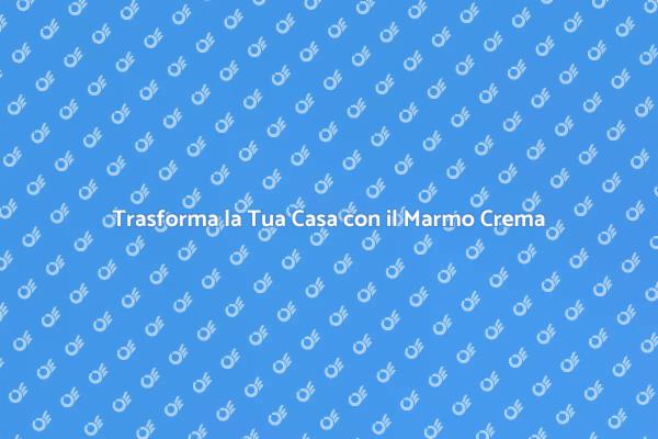 Eleganza e Raffinatezza con Marmo Crema