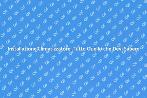 Montaggio Climatizzatore: Guida Pratica