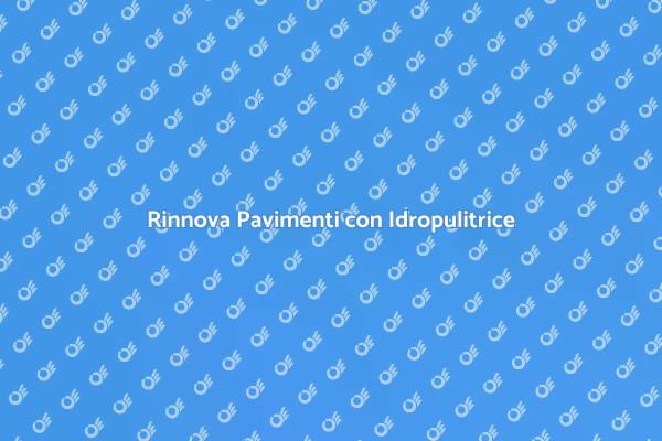 Rinfresca i Tuoi Pavimenti con Idropulitrice