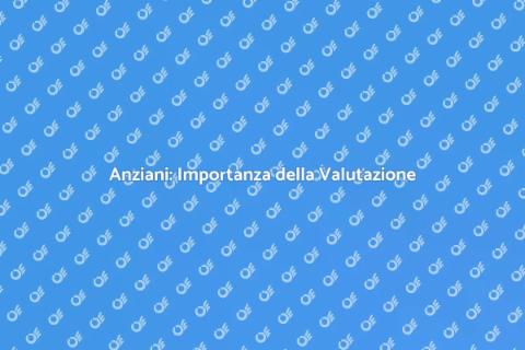 Esigenze Anziani: Valutazione Necessaria