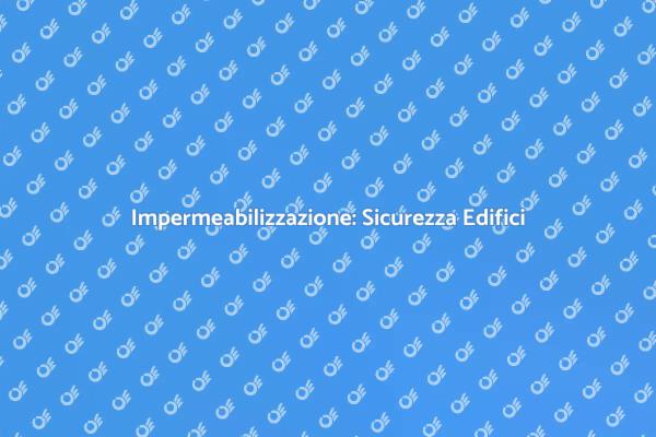 Impermeabilizzazione per Edifici Sicuri