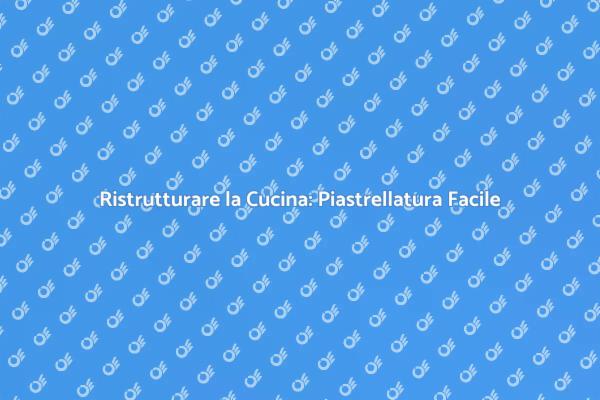 Trasforma la tua Cucina con le Piastrelle