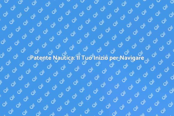 Inizia il Tuo Corso per la Patente Nautica