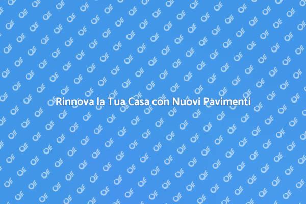 Rivoluziona il Tuo Ambiente con Pavimenti