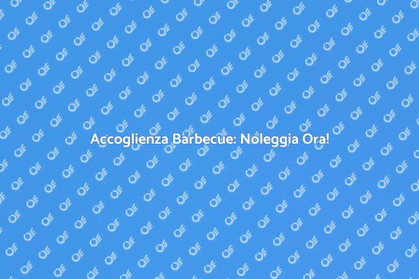 Noleggio Servizio per Barbecue Perfetto