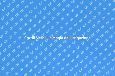 Irrigazione Cortili: Verde Rigoglioso