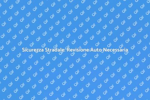 Revisione Auto: Sicurezza e Manutenzione