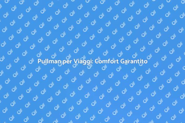 Noleggio Pullman: Viaggi Confortevoli