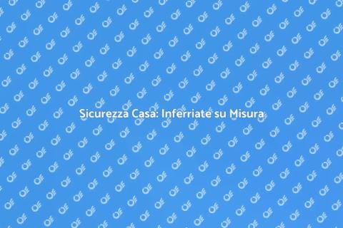 Inferriate di Sicurezza Personalizzate