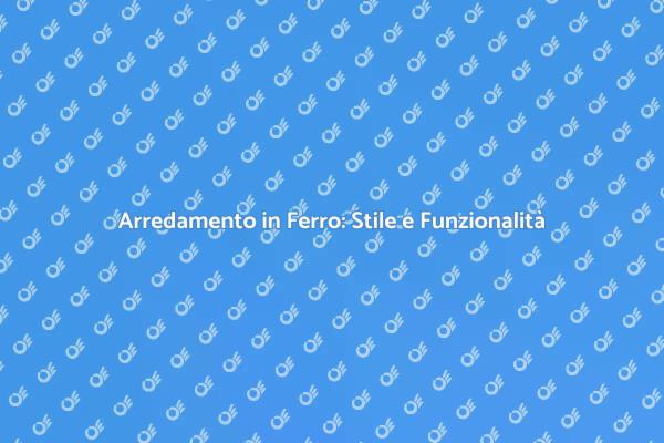 Ferro per Arredare: Stile e Innovazione