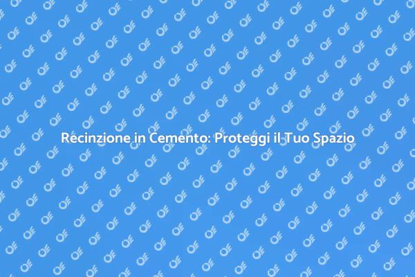Recinzione in Cemento: Sicurezza per il Tuo Giardino