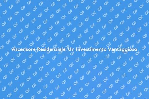 Ascensore Residenziale: Comfort e Funzionalità