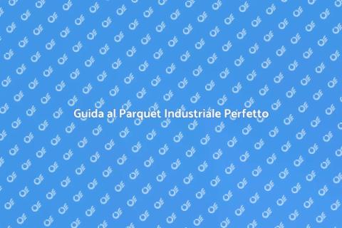 Scegliere il Parquet Industriale Giusto