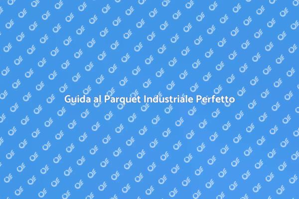Il Parquet Industriale per la Tua Casa