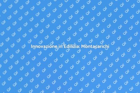 Montacarichi per Edilizia: Efficienza