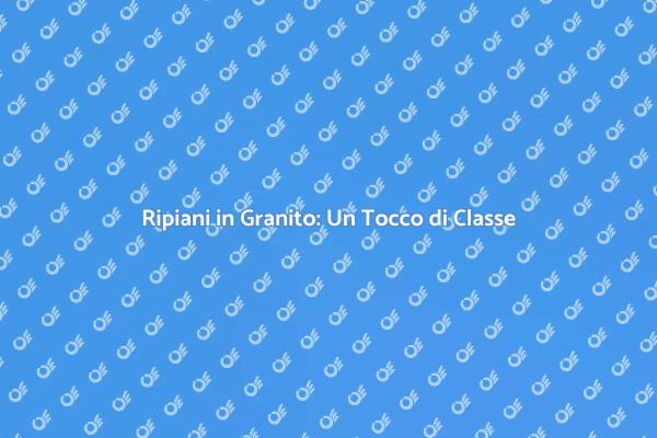 Ripiani in Granito per la Tua Casa