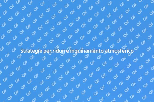 Inquinamento atmosferico: come ridurlo