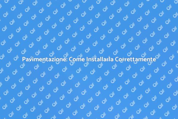 Installazione Pavimenti: Tutto Quello che Devi Sapere