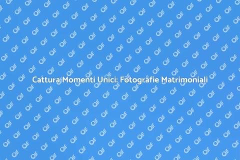 Fotografie Matrimoniali: Cattura l'Amore