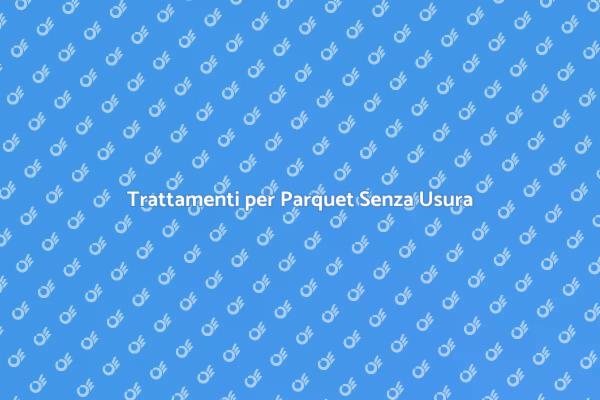 Mantieni il Tuo Parquet Sempre Nuovo