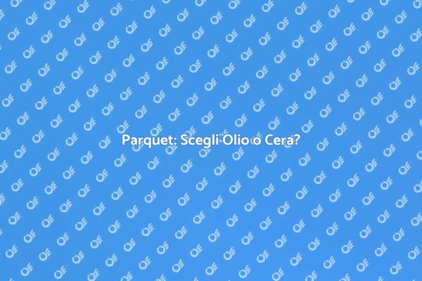 Olio o Cera per il Parquet?