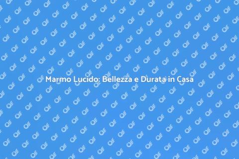 Lucidare Marmo di Casa: Guida Completa