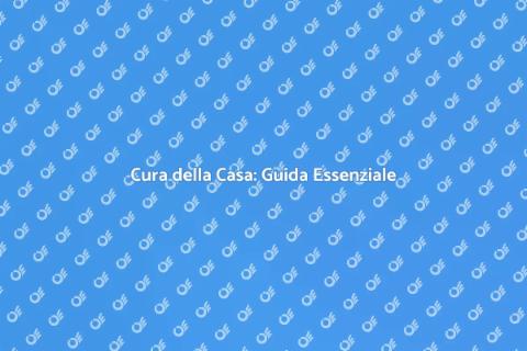 Mantenere una Casa: Guida Completa