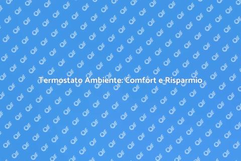 Vantaggi del Termostato Ambiente