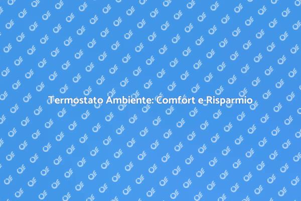 Termostato Ambiente: La Scelta Intelligente