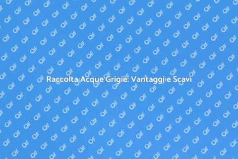Scavi per Raccolta Acque Grigie