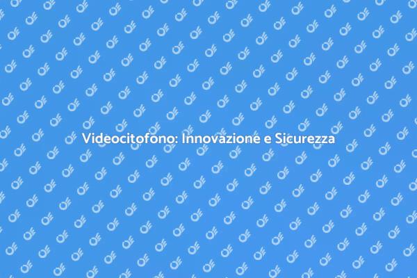 Videocitofono: La Nuova Sicurezza Domestica
