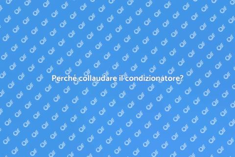 Collaudo del condizionatore: perché farlo