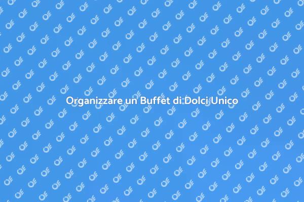 Buffet di Dolci: Idee e Suggerimenti
